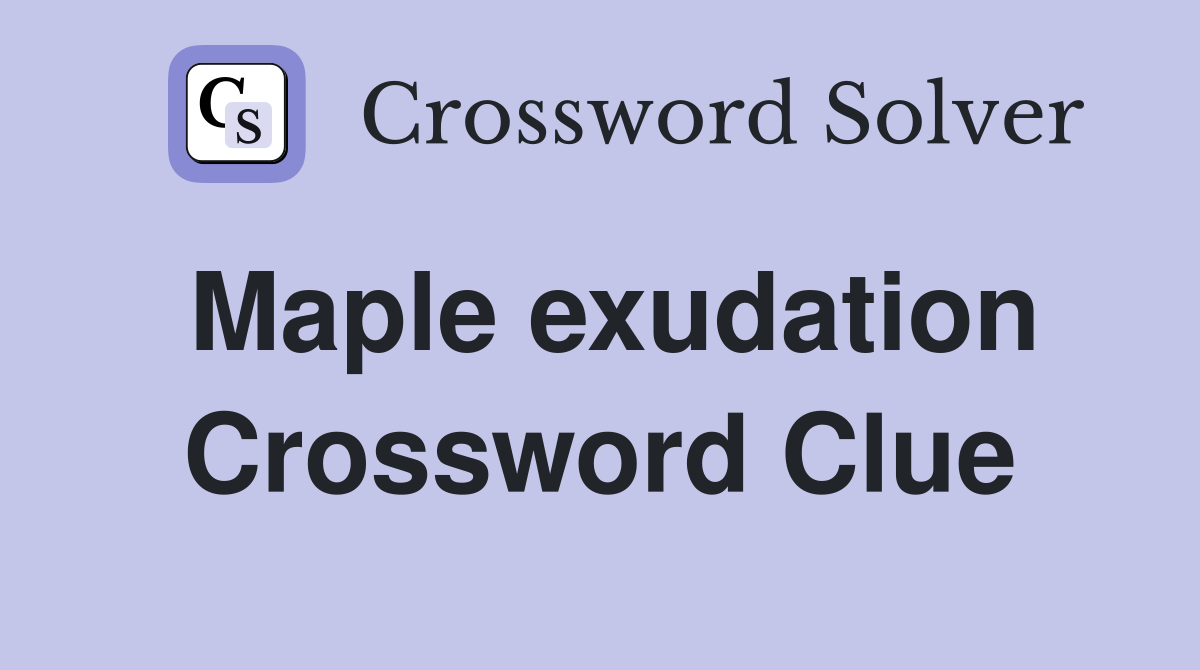 Maple exudation Crossword Clue