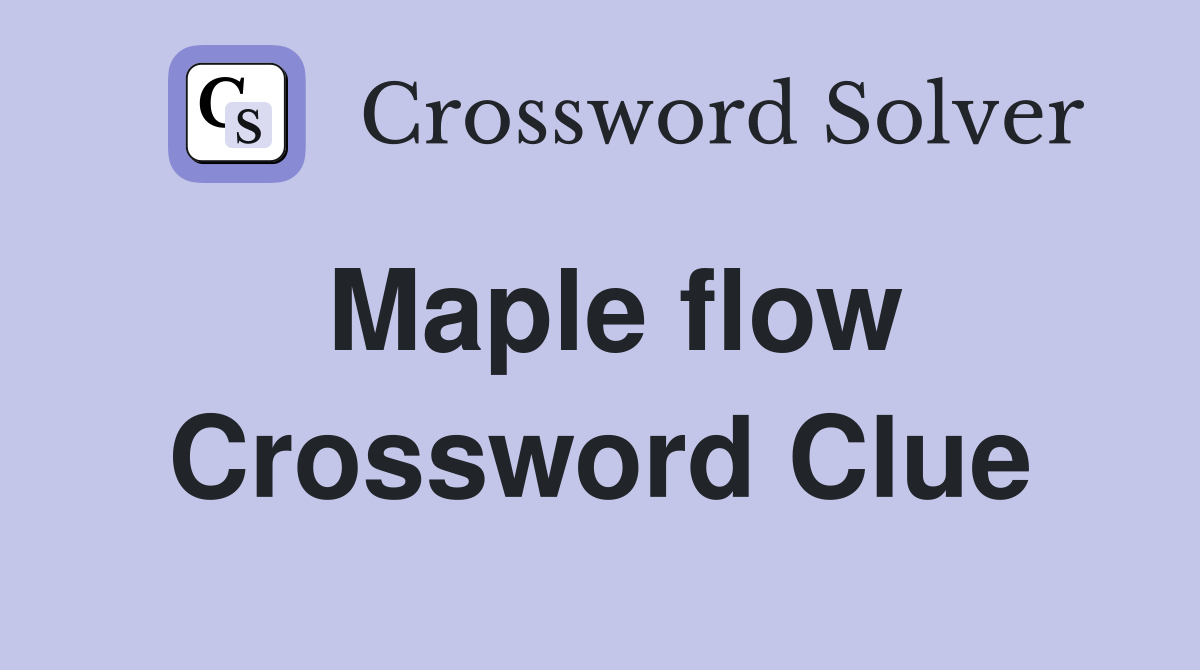 Maple flow Crossword Clue