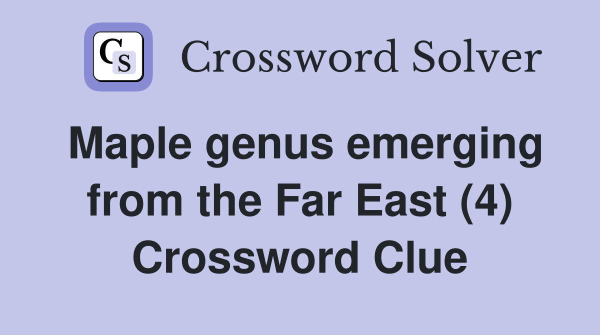 Maple genus emerging from the Far East (4) Crossword Clue