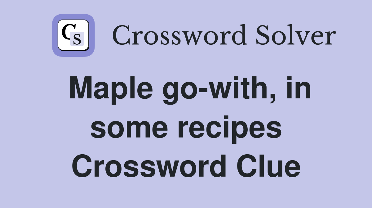 Maple go-with, in some recipes Crossword Clue