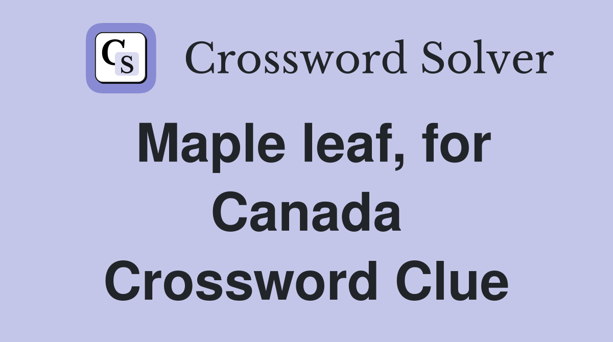 Maple leaf, for Canada Crossword Clue