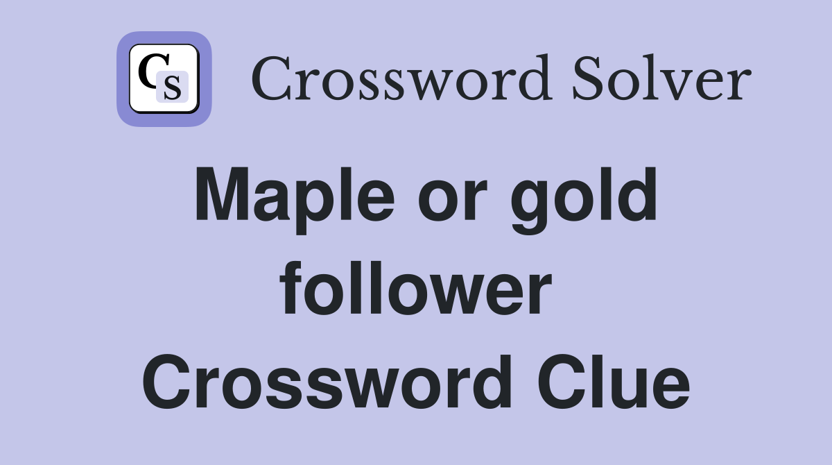 Maple or gold follower Crossword Clue
