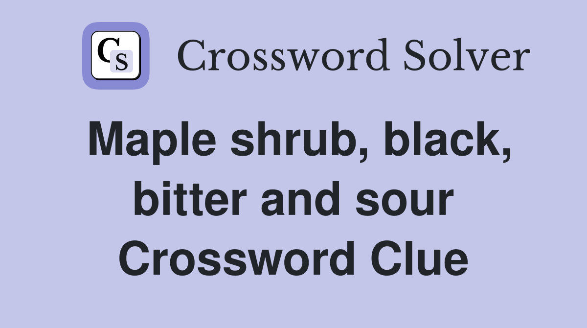 Maple shrub, black, bitter and sour Crossword Clue