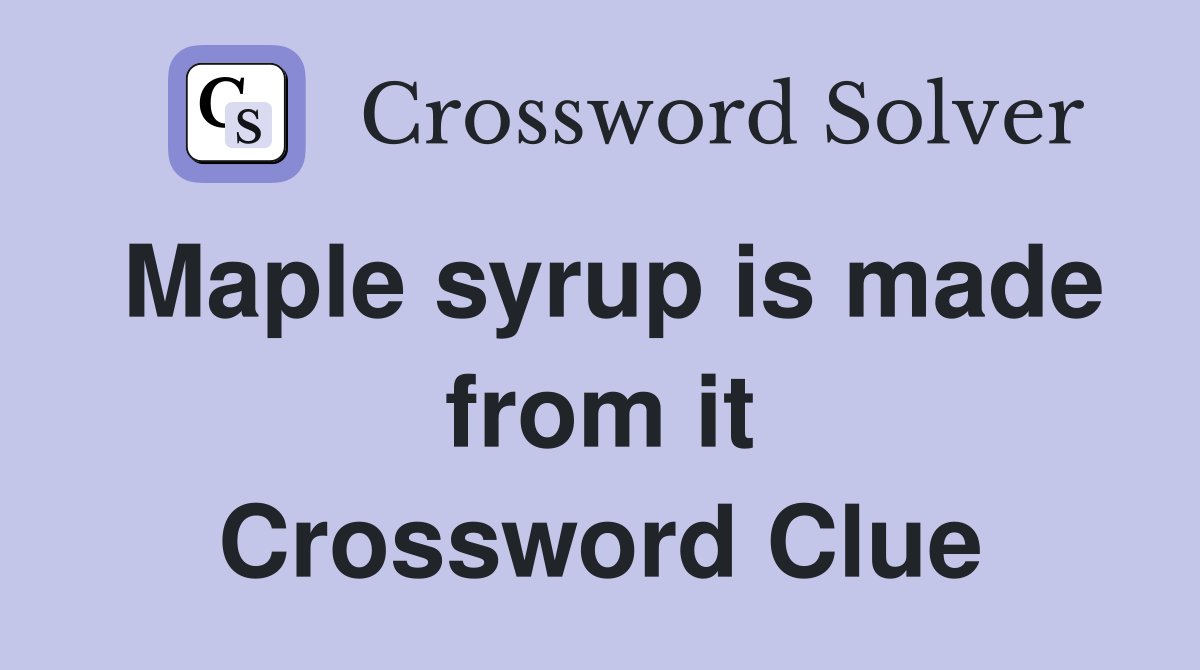 Maple syrup is made from it Crossword Clue