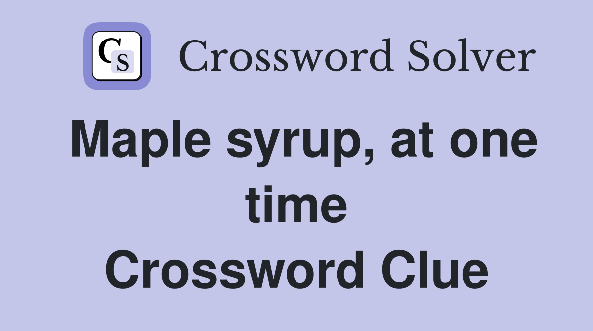 Maple syrup, at one time Crossword Clue