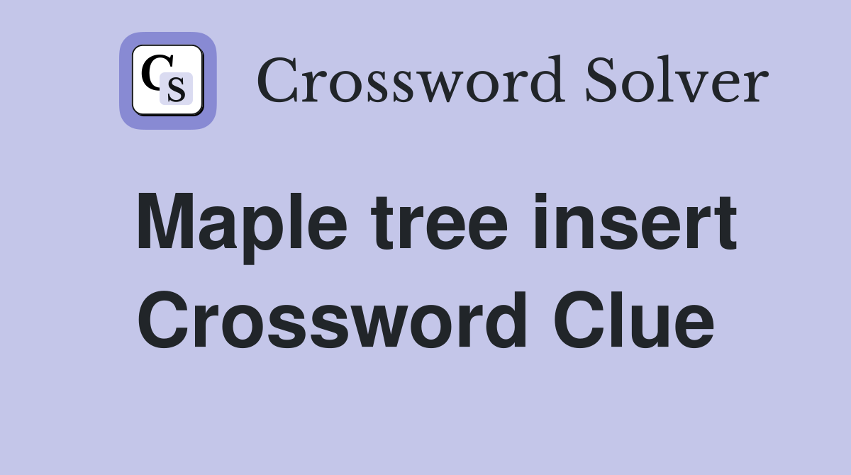 Maple tree insert Crossword Clue