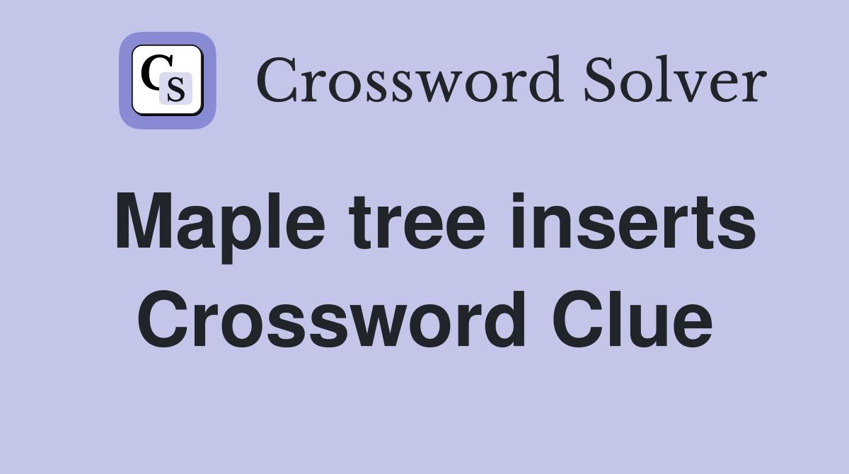 Maple tree inserts Crossword Clue