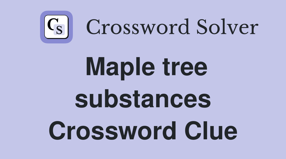 Maple tree substances Crossword Clue