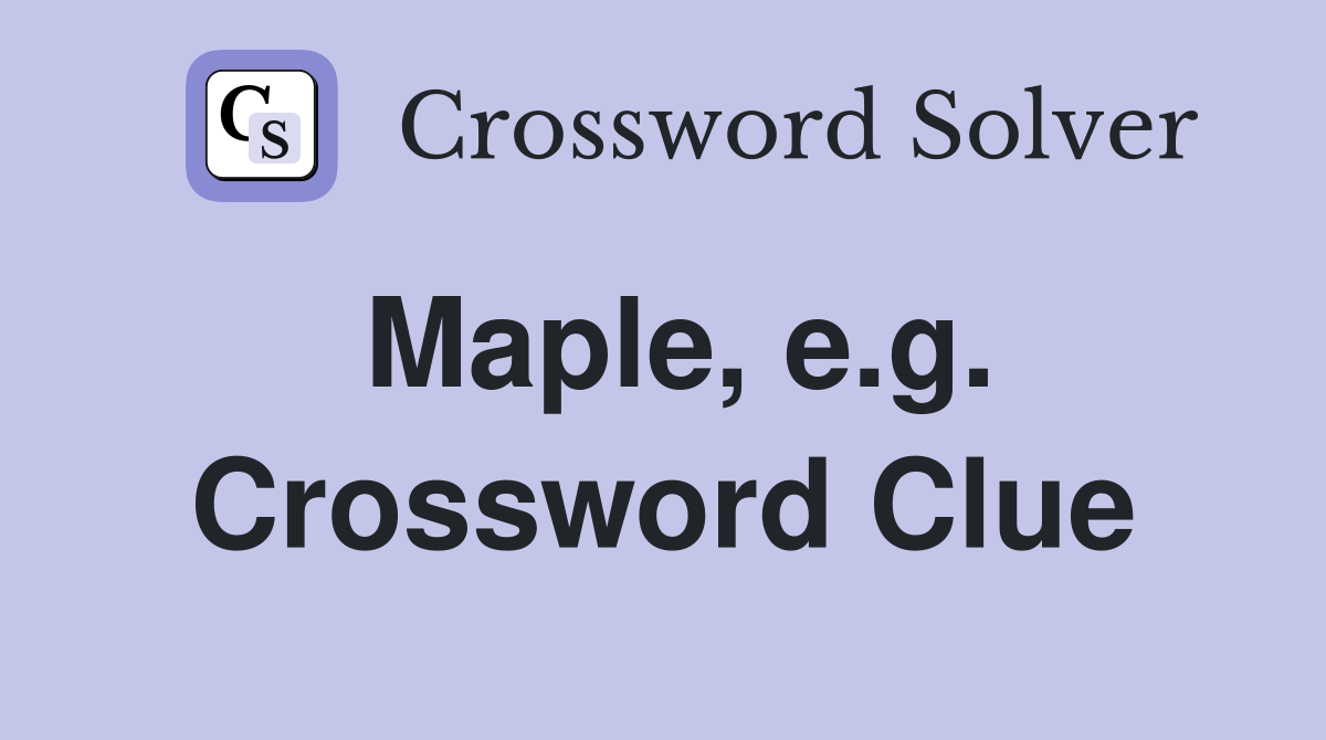 Maple, e.g. Crossword Clue