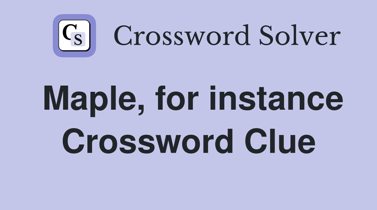 Maple, for instance Crossword Clue