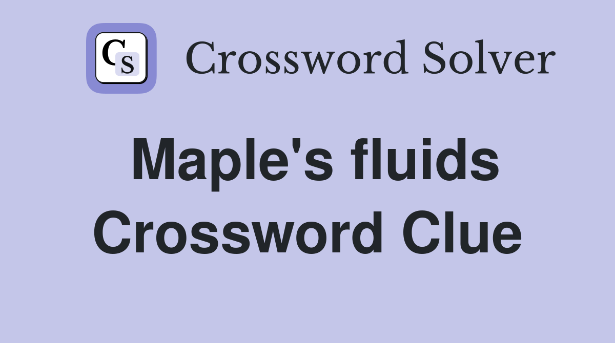Maple's fluids Crossword Clue
