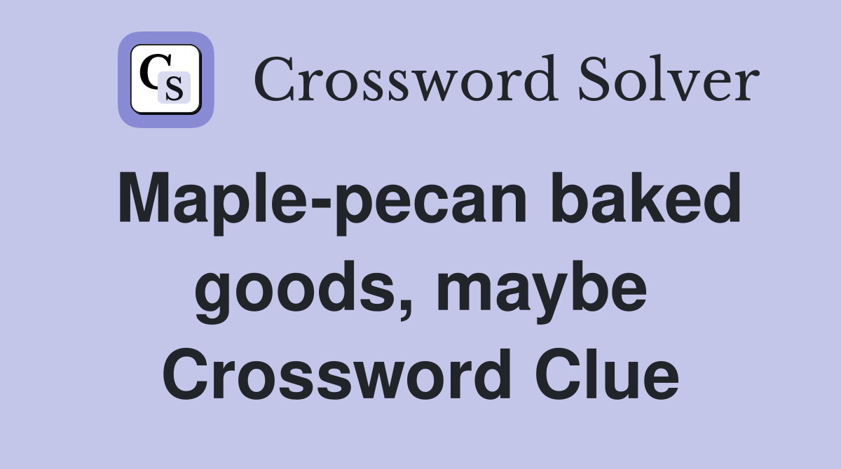 Maple-pecan baked goods, maybe Crossword Clue