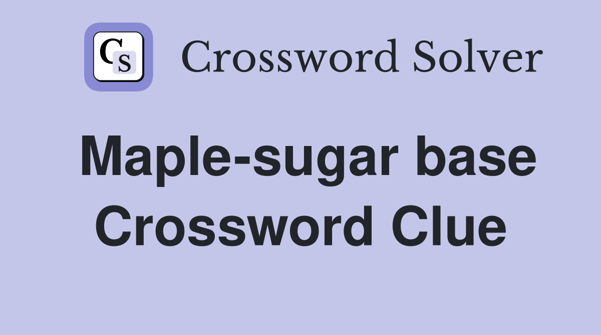 Maple-sugar base Crossword Clue