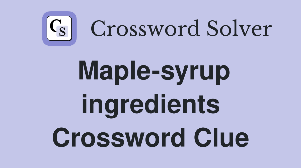 Maple-syrup ingredients Crossword Clue