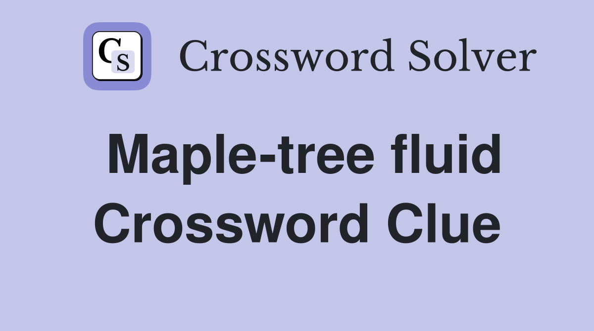 Maple-tree fluid Crossword Clue