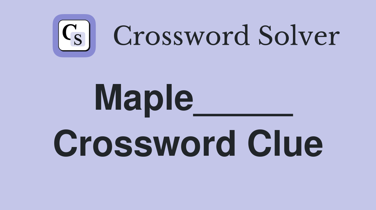 Maple_____ Crossword Clue