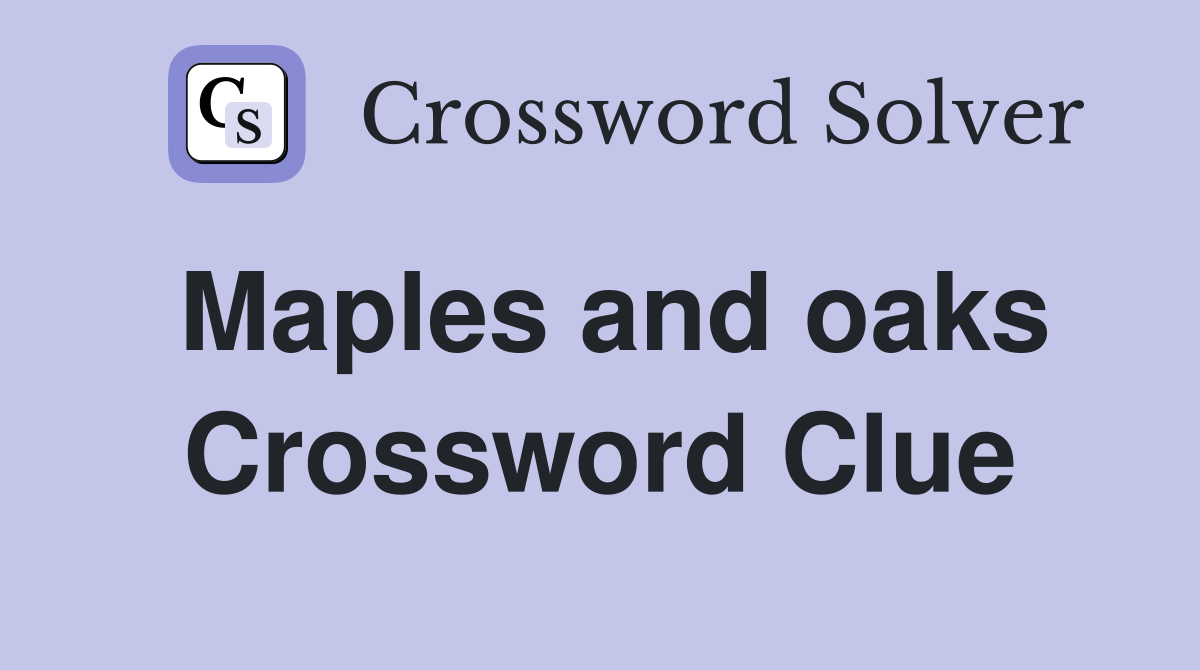 Maples and oaks Crossword Clue