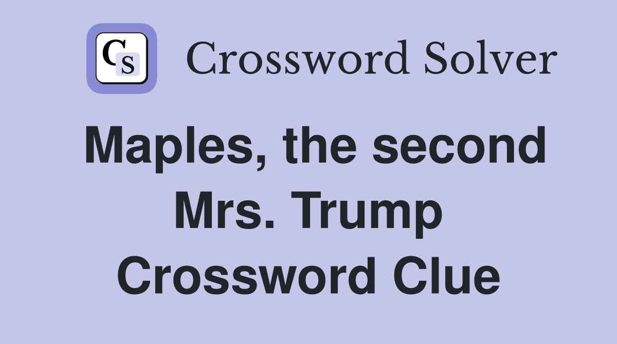 Maples, the second Mrs. Trump Crossword Clue