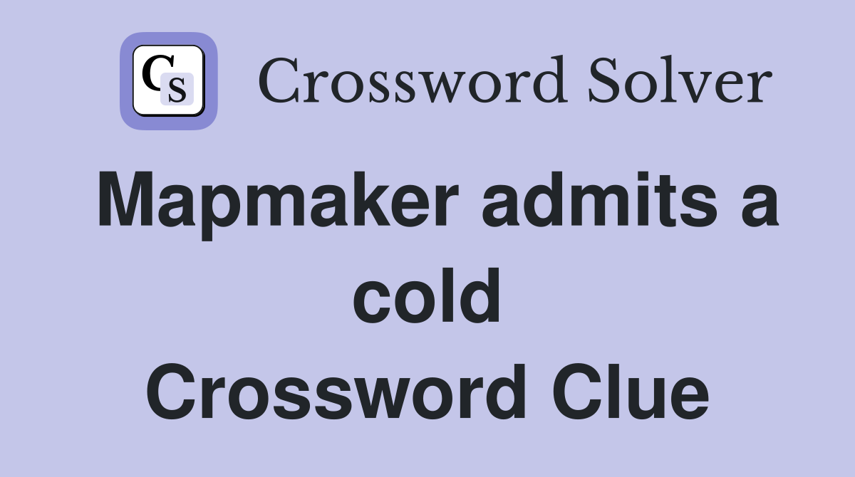 Mapmaker admits a cold Crossword Clue