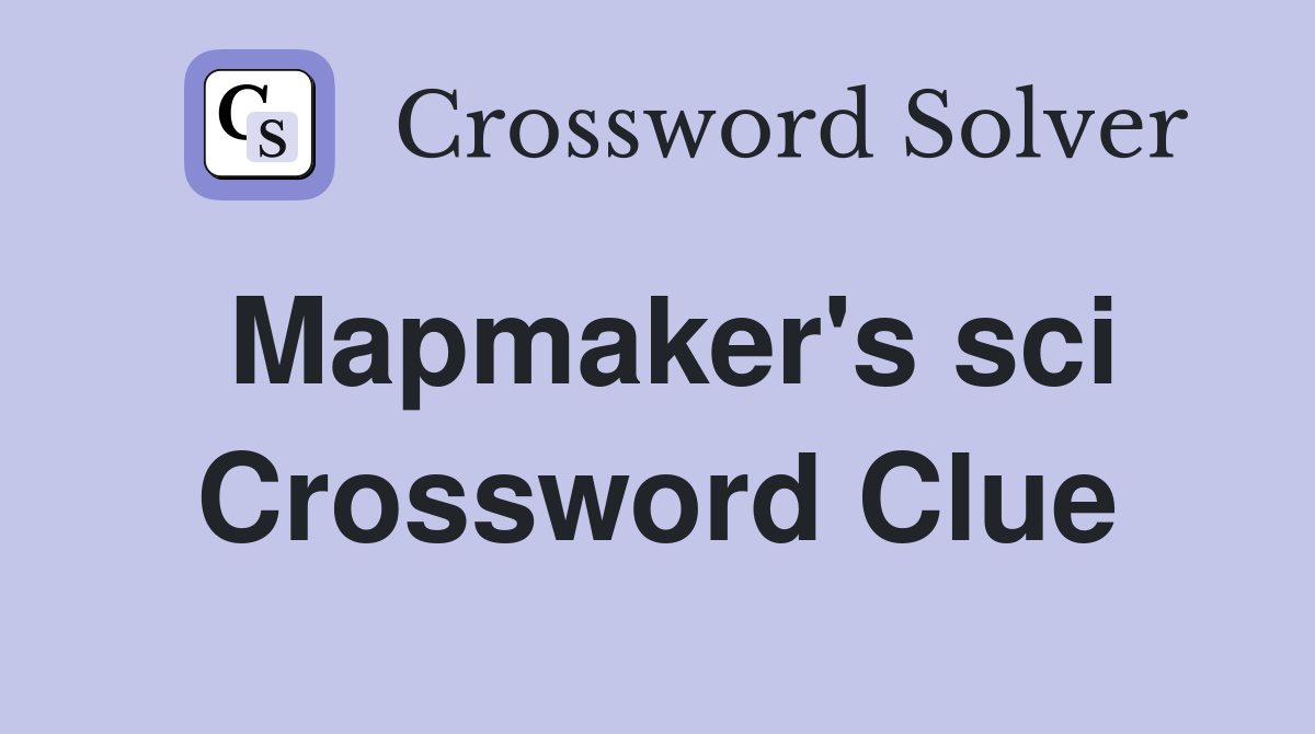 Mapmaker's sci Crossword Clue