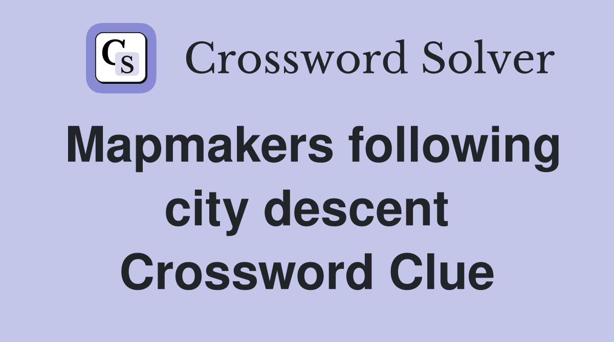 Mapmakers following city descent Crossword Clue