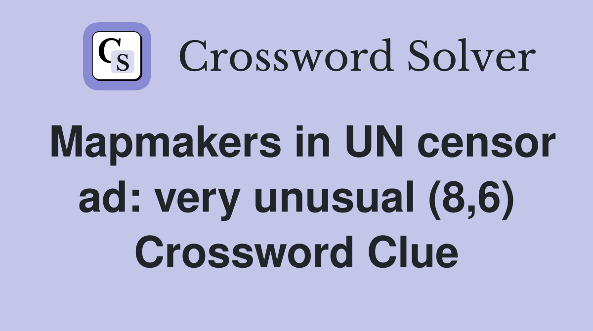Mapmakers in UN censor ad: very unusual (8,6) Crossword Clue