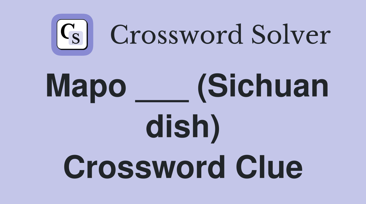 Mapo ___ (Sichuan dish) Crossword Clue