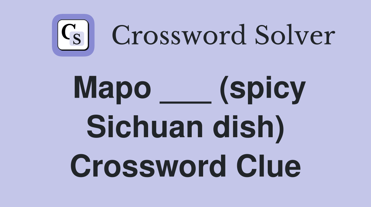 Mapo ___ (spicy Sichuan dish) Crossword Clue