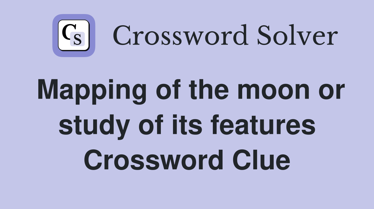 Mapping of the moon or study of its features Crossword Clue