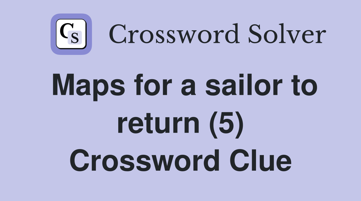 Maps for a sailor to return (5) Crossword Clue