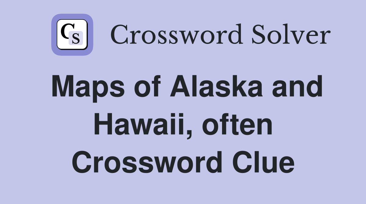 Maps of Alaska and Hawaii, often Crossword Clue