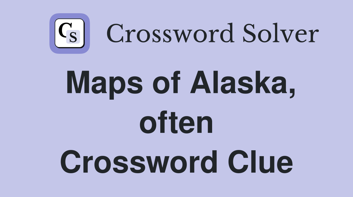 Maps of Alaska, often Crossword Clue