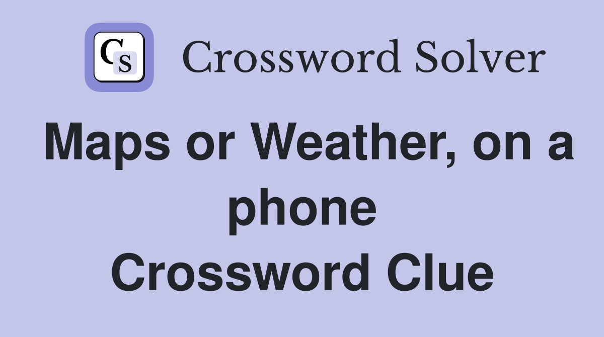 Maps or Weather, on a phone Crossword Clue