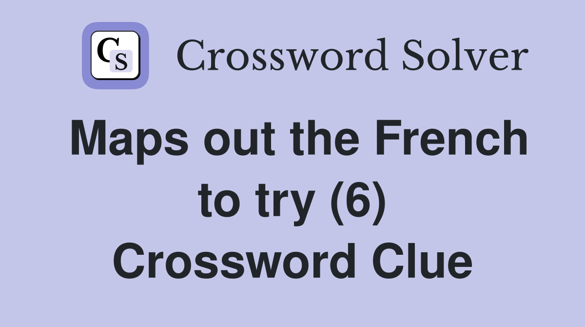 Maps out the French to try (6) Crossword Clue