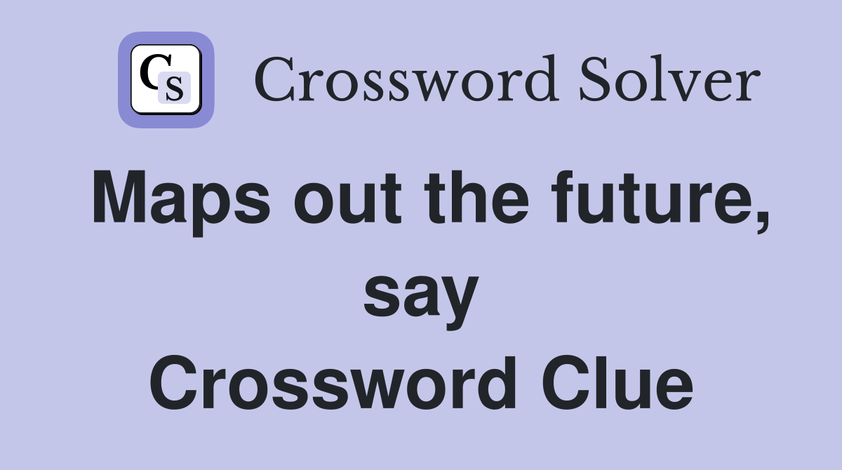 Maps out the future, say Crossword Clue