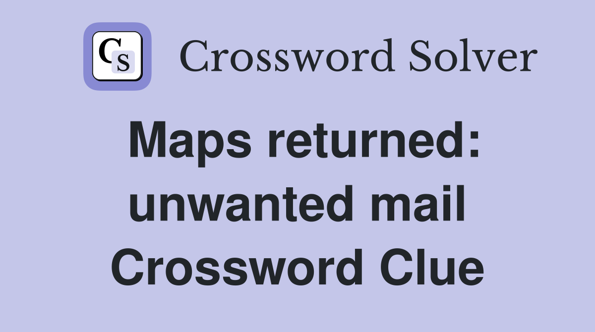 Maps returned: unwanted mail Crossword Clue