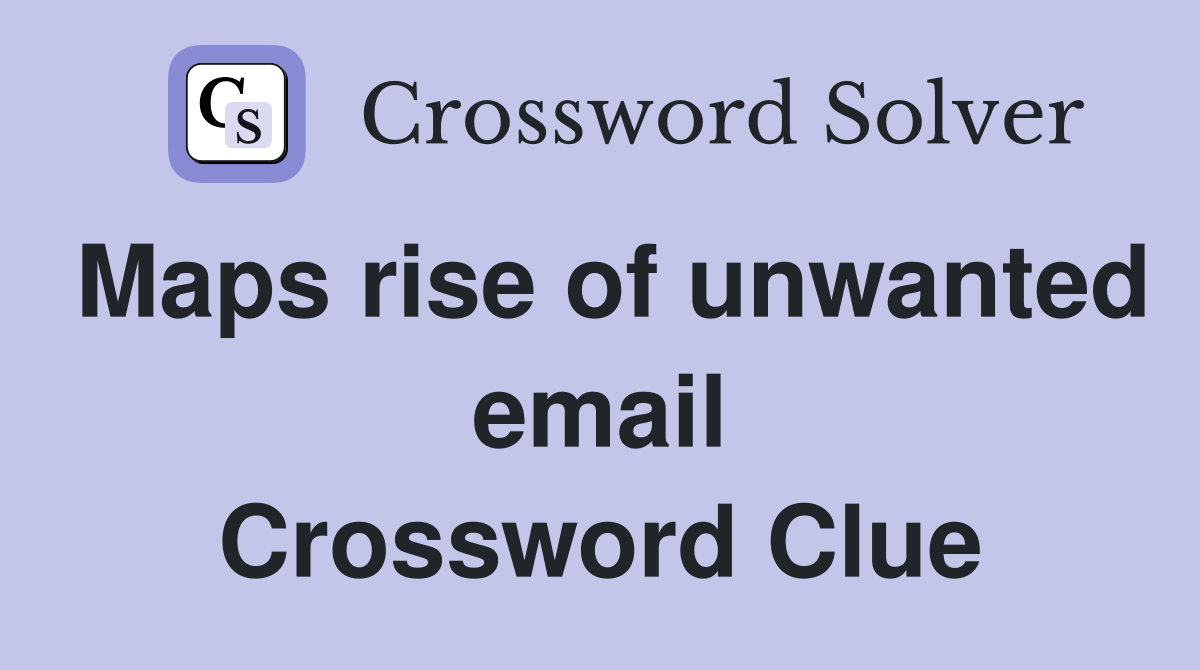 Maps rise of unwanted email Crossword Clue