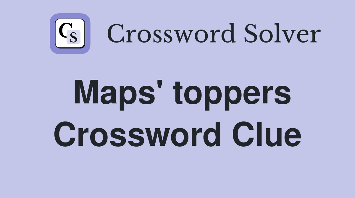 Maps' toppers Crossword Clue