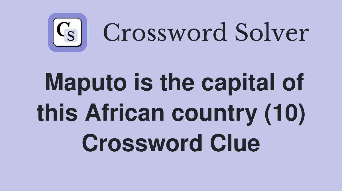 Maputo is the capital of this African country (10) Crossword Clue