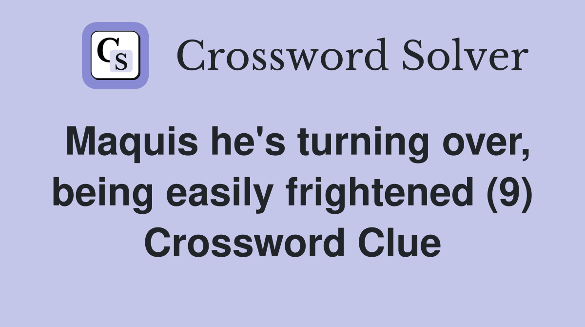 Maquis he's turning over, being easily frightened (9) Crossword Clue
