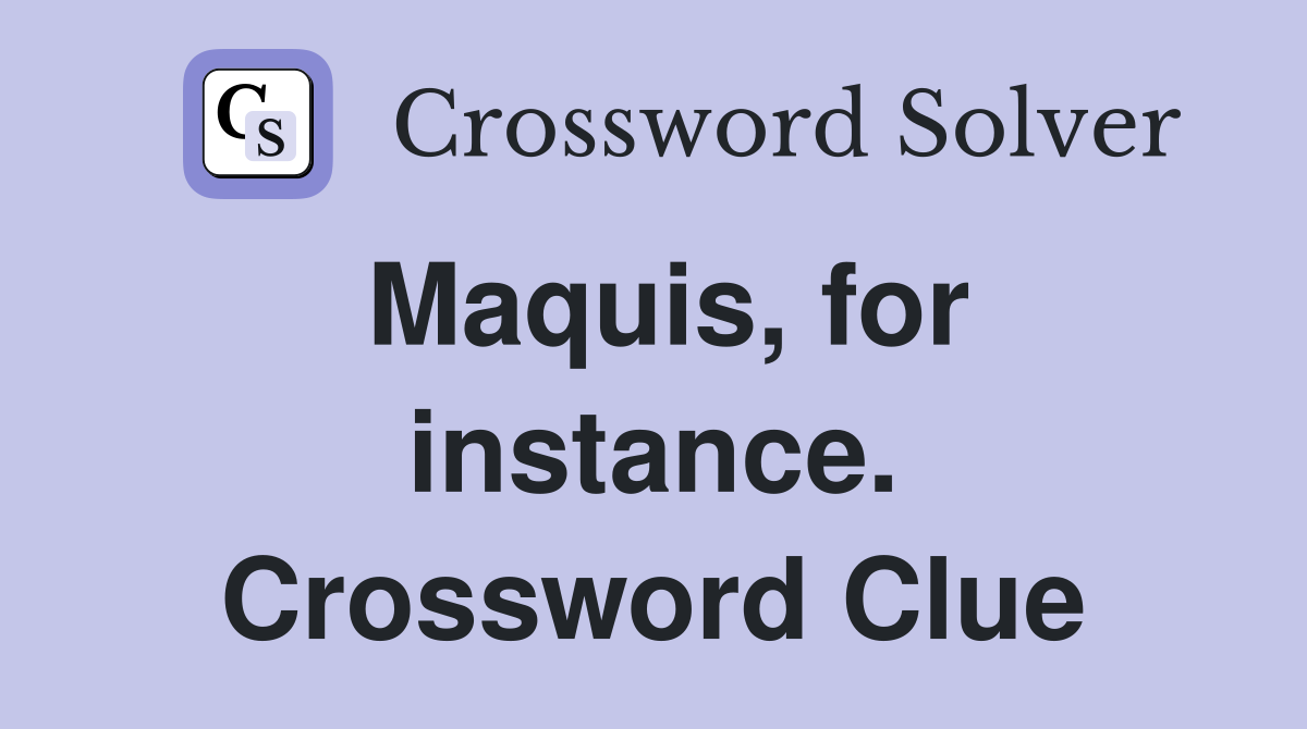Maquis, for instance. Crossword Clue