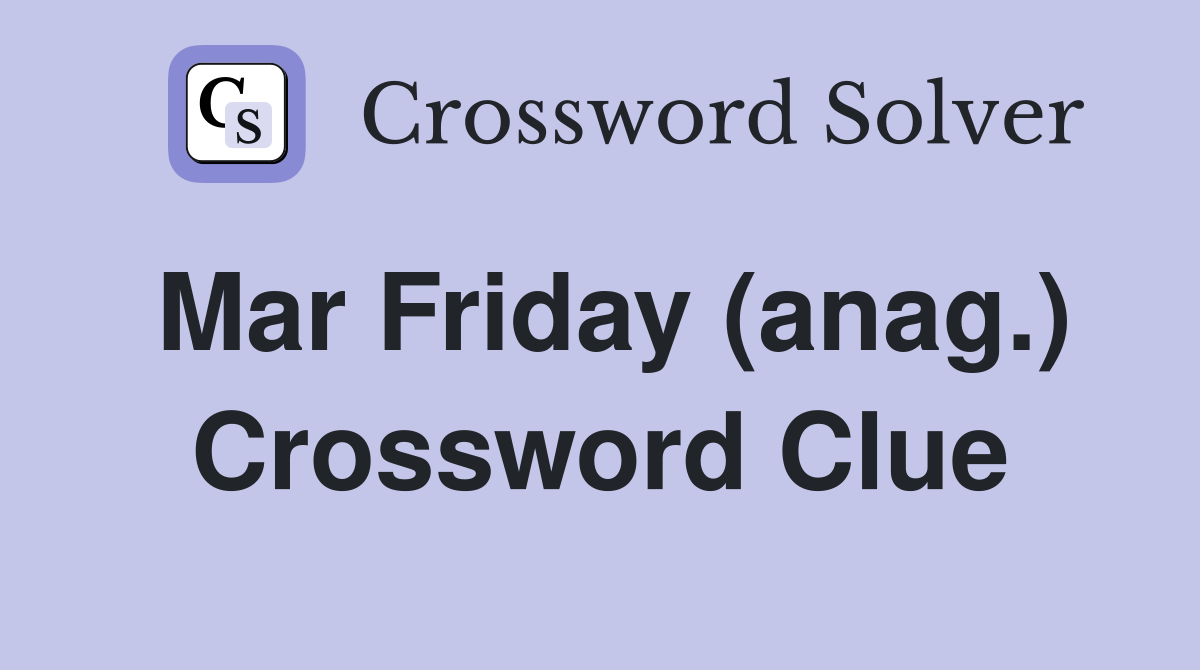 Mar Friday (anag.) Crossword Clue