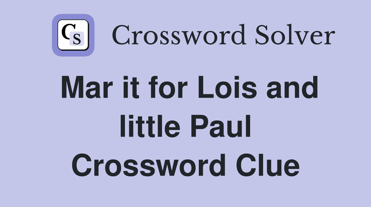 Mar it for Lois and little Paul Crossword Clue