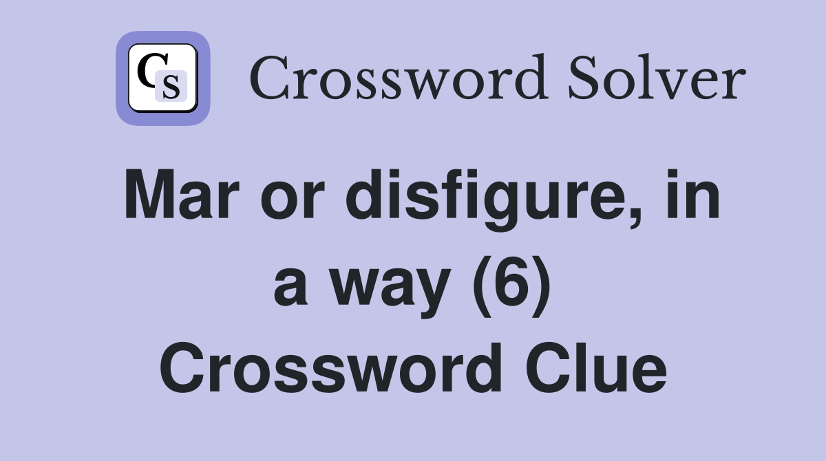 Mar or disfigure, in a way (6) Crossword Clue