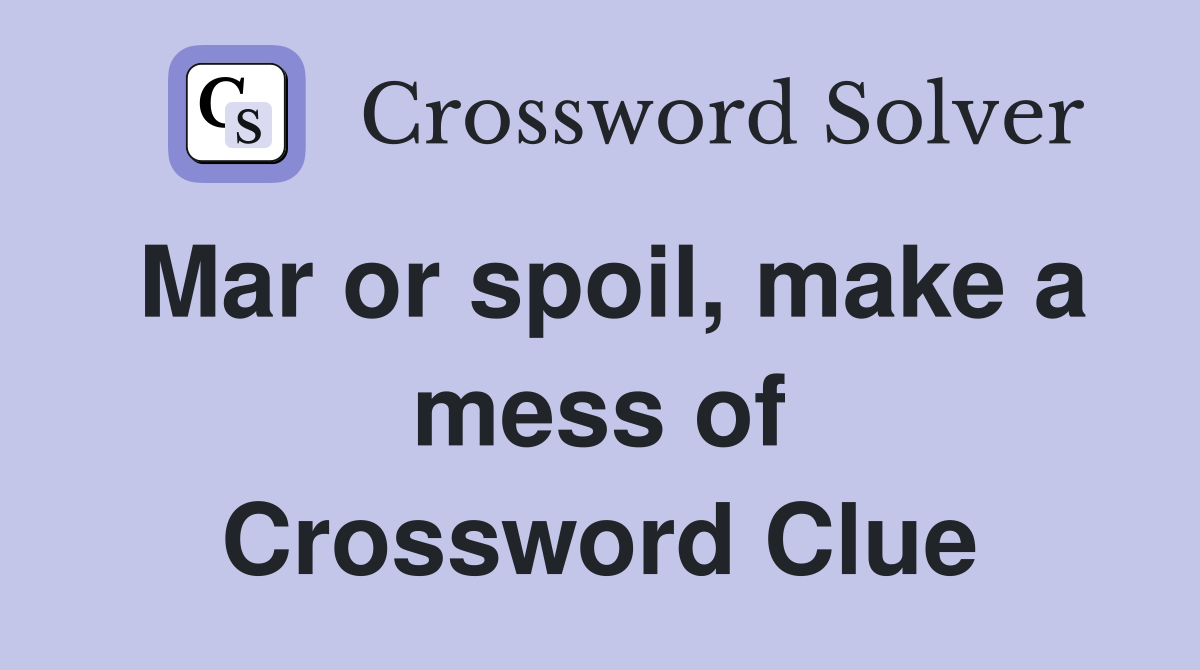 Mar or spoil, make a mess of Crossword Clue