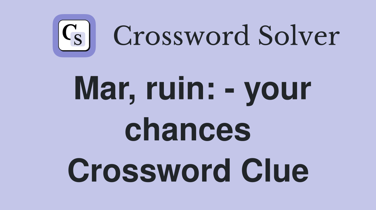 Mar, ruin: - your chances Crossword Clue