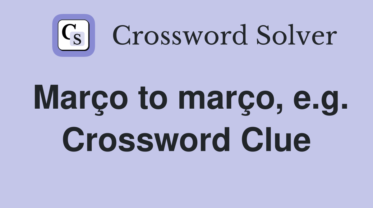 Março to março, e.g. Crossword Clue