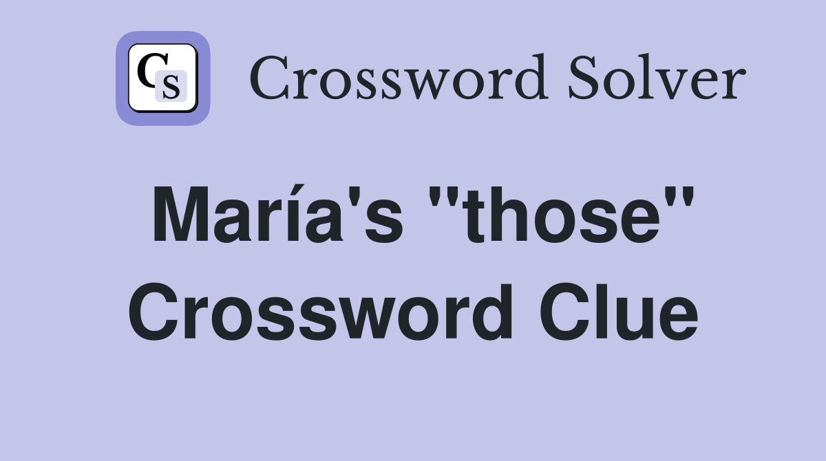María's "those" Crossword Clue
