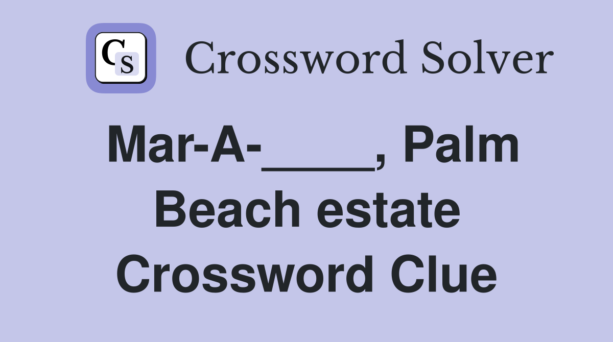 Mar-A-____, Palm Beach estate Crossword Clue