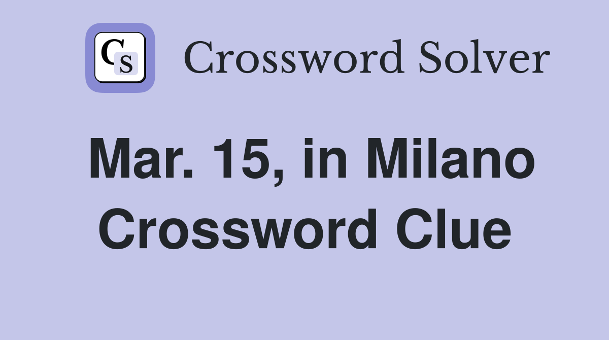 Mar. 15, in Milano Crossword Clue